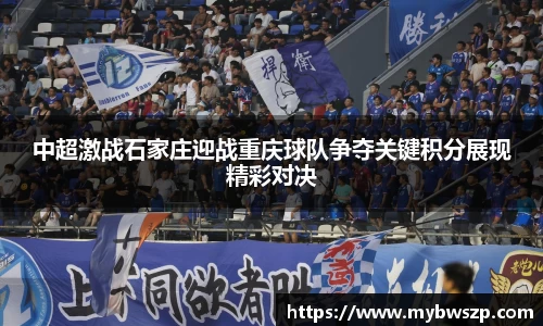 中超激战石家庄迎战重庆球队争夺关键积分展现精彩对决